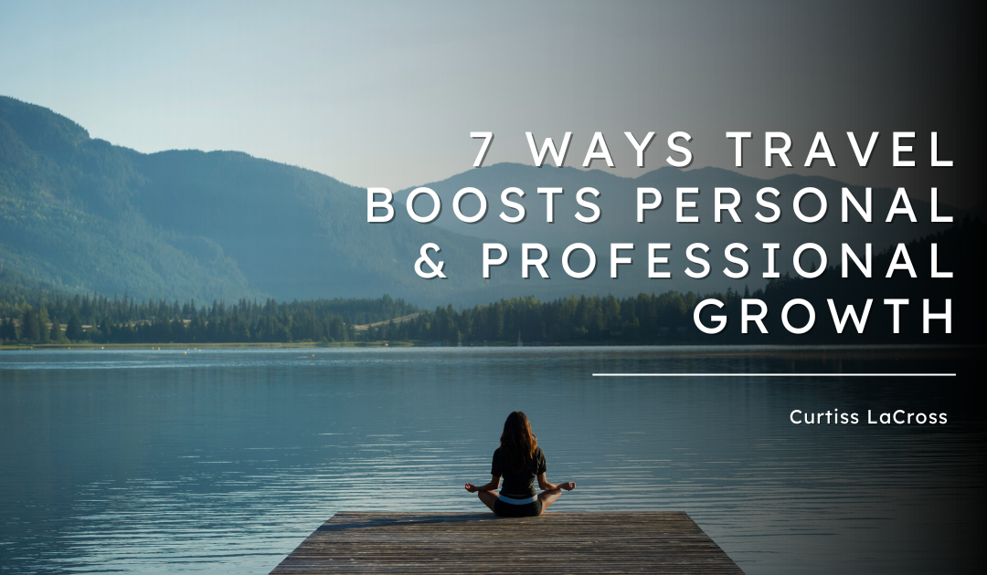 7 Ways Travel Helps You Grow Personally and Professionally