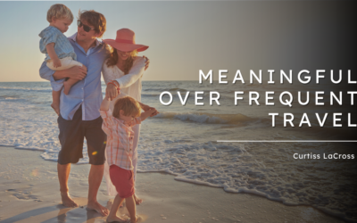 Why Meaningful Travel Matters More Than Frequent Travel